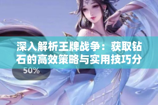 深入解析王牌战争：获取钻石的高效策略与实用技巧分享