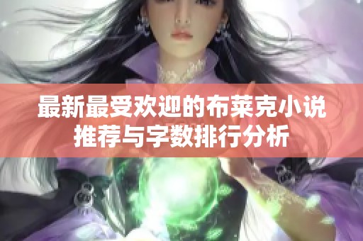 最新最受欢迎的布莱克小说推荐与字数排行分析