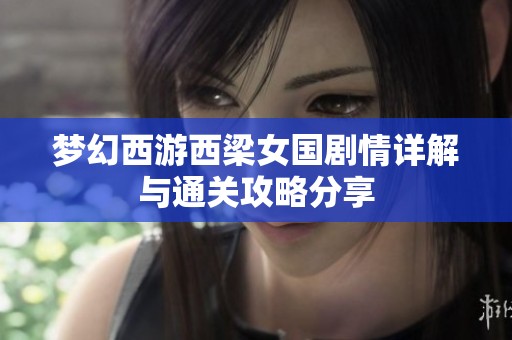 梦幻西游西梁女国剧情详解与通关攻略分享