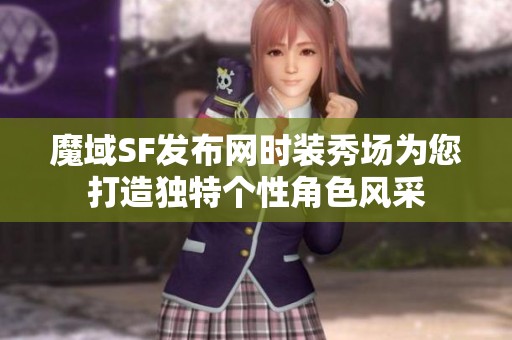 魔域SF发布网时装秀场为您打造独特个性角色风采
