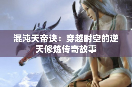 混沌天帝诀：穿越时空的逆天修炼传奇故事